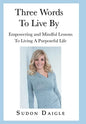 Three Words to Live By: Empowering and Mindful Lessons to Living a Purposeful Life - Hardcover