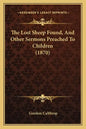 The Lost Sheep Found, And Other Sermons Preached To Children (1870) - Paperback