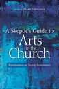 A Skeptic's Guide to Arts in the Church: Ruminations on Twenty Reservations - Paperback
