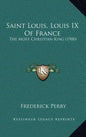 Saint Louis, Louis IX Of France: The Most Christian King (1900) - Hardcover