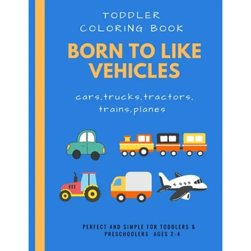 Born to like vehicles: toddler coloring book: doodling activity and coloring for toddler preschooler ages 2-4 4-8 boys and girls with many pa - Paperback