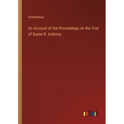 An Account of the Proceedings on the Trial of Susan B. Anthony - Paperback