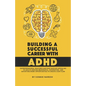 Building A Successful Career With ADHD: Entrepreneurial ventures and side hustles appealing to adults seeking meaningful, interesting, and satisfying - Paperback