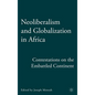 Neoliberalism and Globalization in Africa: Contestations from the Embattled Continent - Hardcover