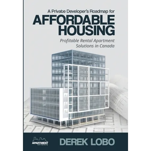A Private Developer's Roadmap for Affordable Housing - Profitable Rental Apartment Solutions in Canada - Hardcover