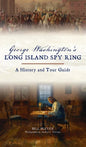 George Washington's Long Island Spy Ring: A History and Tour Guide - Hardcover