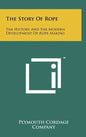 The Story Of Rope: The History And The Modern Development Of Rope Making - Hardcover