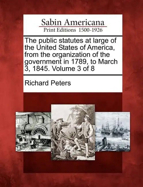 The public statutes at large of the United States of America, from the organization of the government in 1789, to March 3, 1845. Volume 3 of 8 - Paperback