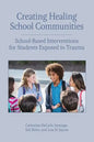 Creating Healing School Communities: School-Based Interventions for Students Exposed to Trauma - Paperback