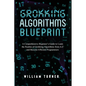 Grokking Algorithm Blueprint: A Comprehensive Beginner's Guide to Learn the Realms of Grokking Algorithms from A-Z and Become Efficient Programmers - Paperback