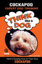 COCKAPOO Expert Dog Training: "Think Like a Dog" Here's Exactly How to Train Your Cockapoo - Paperback
