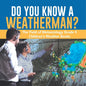 Do You Know A Weatherman? The Field of Meteorology Grade 5 Children's Weather Books - Paperback