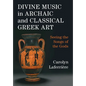 Divine Music in Archaic and Classical Greek Art: Seeing the Songs of the Gods - Hardcover