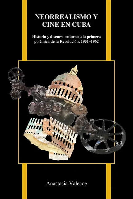 Neorrealismo Y Cine En Cuba: Historia Y Discurso En Torno a la Primera Polémica de la Revolución, 1951-1962 - Paperback