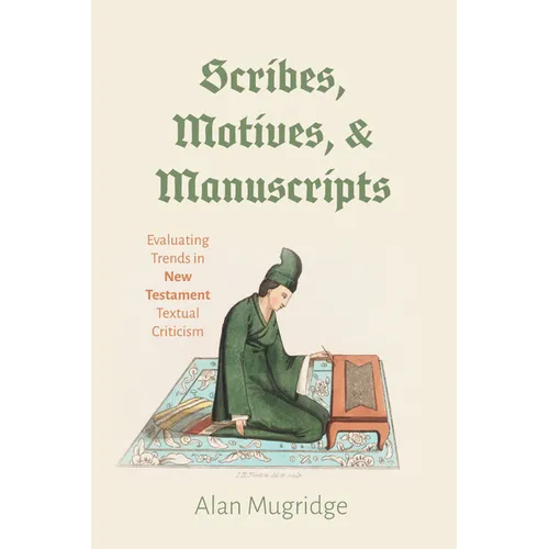 Scribes, Motives, and Manuscripts: Evaluating Trends in New Testament Textual Criticism - Paperback