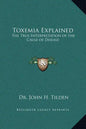 Toxemia Explained: The True Interpretation of the Cause of Disease - Hardcover