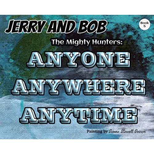 Jerry and Bob, The Mighty Hunters: Anyone, Anywhere, Anytime - Hardcover