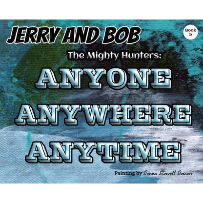 Jerry and Bob, The Mighty Hunters: Anyone, Anywhere, Anytime - Hardcover