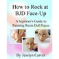 How to ROCK at BJD Face-Ups: A Beginner's Guide to Painting Resin Doll Faces - Paperback