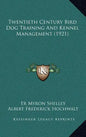 Twentieth Century Bird Dog Training And Kennel Management (1921) - Hardcover
