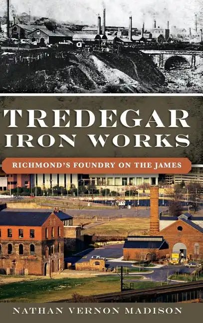 Tredegar Iron Works: Richmond's Foundry on the James - Hardcover