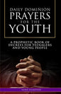 Daily Dominion Prayers for the Youth: A Prophetic Book of Decrees for Teenagers and Young People - Paperback