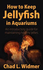 How to Keep Jellyfish in Aquariums: An Introductory Guide for Maintaining Healthy Jellies - Paperback