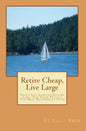 Retire cheap, Live Large: Don't Let Limited Income Limit You From Having The Best Retirement Ever - Paperback