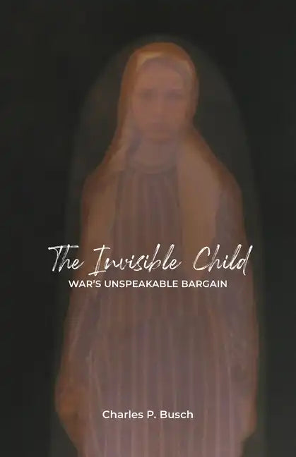 The Invisible Child: War's Unspeakable Bargain - Paperback