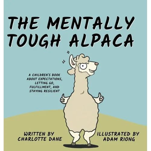 The Mentally Tough Alpaca: A Children's Book About Expectations, Letting Go, Fulfillment, and Staying Resilient: A Children's Book About Expectations, - Hardcover