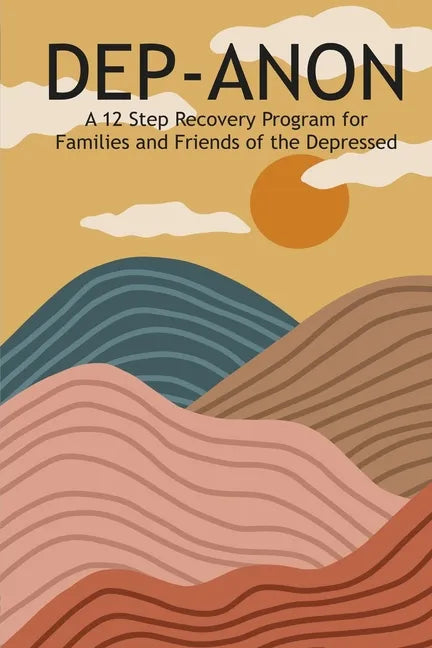 Dep-Anon: A 12 Step Recovery Program for Family and Friends of the Depressed - Paperback