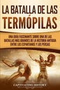 La Batalla de las Termópilas: Una Guía Fascinante sobre una de las batallas más grandes de la Historia Antigua entre los espartanos y los persas - Paperback