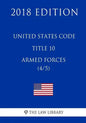 United States Code - Title 10 - Armed Forces (4/5) (2018 Edition) - Paperback
