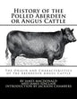 History of the Polled Aberdeen or Angus Cattle: The Origin and Characteristics of the Aberdeeen Angus Cattle - Paperback