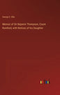 Memoir of Sir Bejamin Thompson, Count Rumford, with Notices of his Daughter - Hardcover