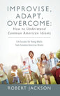 Improvise, Adapt, Overcome: How to Understand Common American Idioms: Life Lessons for Young Adults from Common American Idioms - Hardcover