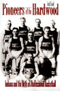Pioneers of the Hardwood: Indiana and the Birth of Professional Basketball - Paperback