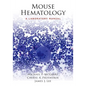 Mouse Hematology: A Laboratory Manual [With DVD] - Hardcover