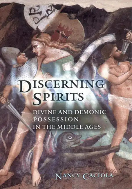 Discerning Spirits: Divine and Demonic Possession in the Middle Ages - Paperback