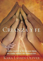 Crianza y fe: Cómo nutrir la fe de sus hijos en cada etapa de formación - Paperback