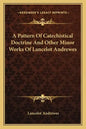 A Pattern of Catechistical Doctrine and Other Minor Works of Lancelot Andrewes - Paperback