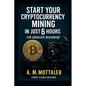 Start Your Cryptocurrency Mining in Just 6 Hours or Less: For Absolute Beginners - Paperback