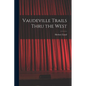Vaudeville Trails Thru the West - Paperback