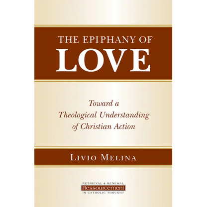 The Epiphany of Love: Toward a Theological Understanding of Christian Action - Paperback