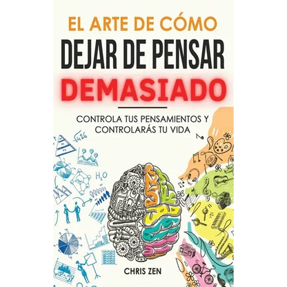 El Arte de Como Dejar de Pensar Demasiado: Guía de Ejercicios y Técnicas para Aliviar la Ansiedad y la Negatividad y Sentir Paz - Hardcover