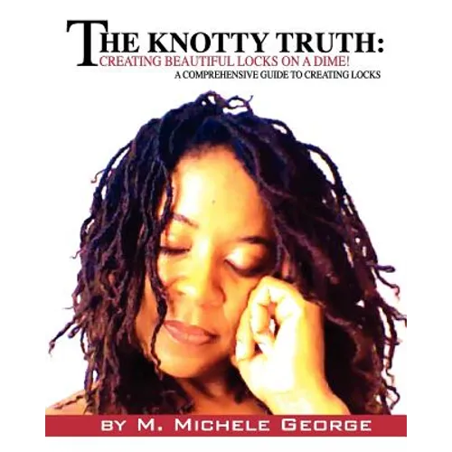 The Knotty Truth: Creating Beautiful Locks on a Dime!: A Comprehensive Guide to Creating Locks - Paperback