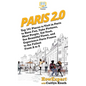 Paris 2.0: Top 101 Places to Visit in Paris to Have Fun, Take Pictures, Meet People, Eat Food, See Beautiful Views, and Experienc - Hardcover