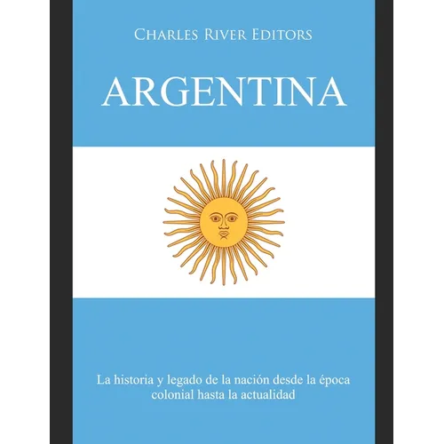 Argentina: La historia y legado de la nación desde la época colonial hasta la actualidad - Paperback