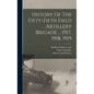 History Of The Fifty-fifth Field Artillery Brigade ... 1917, 1918, 1919 - Hardcover
