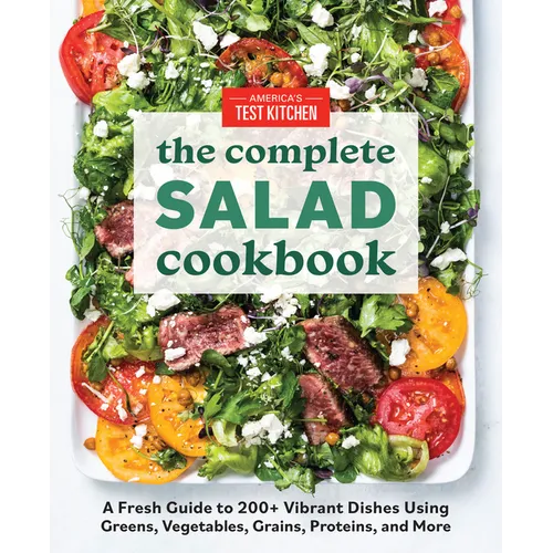 The Complete Salad Cookbook: A Fresh Guide to 200+ Vibrant Dishes Using Greens, Vegetables, Grains, Proteins, and More - Paperback